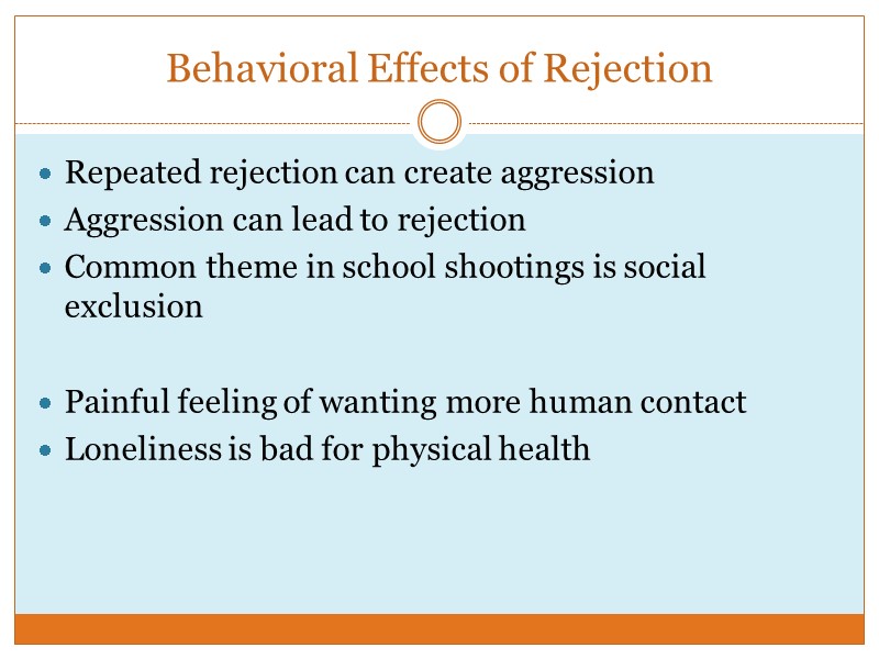 Behavioral Effects of Rejection Repeated rejection can create aggression Aggression can lead to rejection